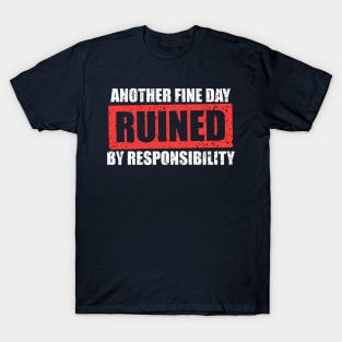 Another Fine Day Ruined By Responsibility T-Shirt